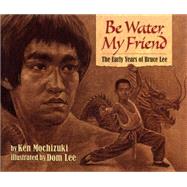 Be Water, My Friend by Mochizuki, Ken; Lee, Dom, 9781620141649