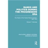 Banks and Politics During the Progressive Era (RLE Banking & Finance) by McCulley; Richard T., 9780415751650