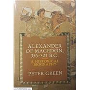 Alexander of Macedon, 356-323 B.C. : A Historical Biography by Peter Green, 9780520071650
