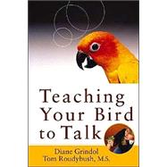 Teaching Your Bird to Talk by Grindol, Diane; Roudybush, Tom, 9780764541650