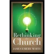 Rethinking the Church : A Challenge to Creative Redesign in an Age of Transition by White, James Emery, 9780801091650