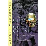 Gifts of the Child Christ : Fairytales and Stories for the Childlike by MacDonald, George; Sadler, Glenn Edward, 9780802841650