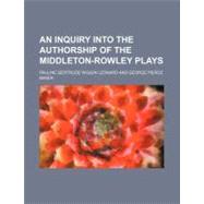 An Inquiry into the Authorship of the Middleton-rowley Plays by Leonard, Pauline Gertrude Wiggin, 9780217811651