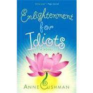 Enlightenment for Idiots A Novel by Cushman, Anne, 9780307381651