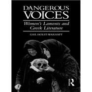 Dangerous Voices: Women's Laments and Greek Literature by Holst-Warhaft,Gail, 9780415121651
