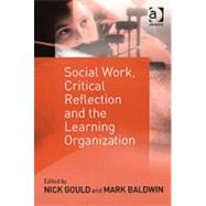 Social Work, Critical Reflection and the Learning Organization by Gould,Nick, 9780754631651
