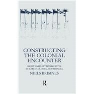 Constructing the Colonial Encounter: Right and Left Hand Castes in Early Colonial South India by Brimnes,Niels, 9781138991651