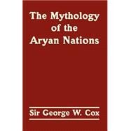 The Mythology Of The Aryan Nations by Cox, Sir George W., 9781410211651