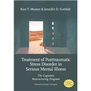 Treatment of Posttraumatic Stress Disorder in Serious Mental Illness The Cognitive Restructuring Program by Mueser, Kim T.; Gottlieb, Jennifer D, 9781433841651