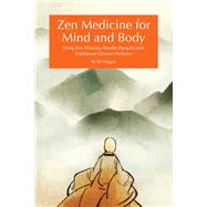 Zen Medicine for Mind and Body Using Zen Wisdom, Shaolin Kung Fu and Traditional Chinese Medicine by Shi, Xinggui, 9781602201651