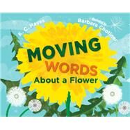 Moving Words About a Flower by Hayes, K. C.; Chotiner, Barbara, 9781623541651