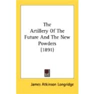 The Artillery Of The Future And The New Powders by Longridge, James Atkinson, 9780548871652