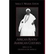 African Roots/American Cultures Africa in the Creation of the Americas by Walker, Sheila S.; Blakey, Michael L.; Chirimini, Tomas Olivera; Daniel, Yvonne; Dodson, Howard; Fishkin, Shelley Fisher; Garca, Jesus 