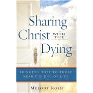 Sharing Christ With The Dying by Rossi, Melody, 9780764211652