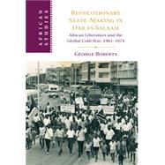 Revolutionary State-Making in Dar es Salaam by George Roberts, 9781009281652