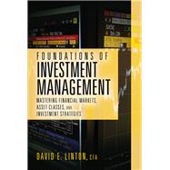 Foundations of Investment Management Mastering Financial Markets, Asset Classes, and Investment Strategies by Linton, David E., 9781604271652