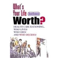 What's Your Life Worth? Health Care Rationing... Who Lives? Who Dies? And Who Decides? by Dranove, David, 9780130671653