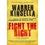 Fight the Right A Manual for Surviving the Coming Conservative Apocalypse by KINSELLA, WARREN, 9780307361653