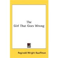 The Girl That Goes Wrong by Kauffman, Reginald Wright, 9780548481653