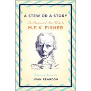 A Stew or a Story An Assortment of Short Works by Fisher, M. F. K.; Reardon, Joan, 9781593761653