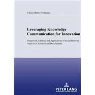 Leveraging Knowledge Communication for Innovation : Framework, Methods and Applications of Social Network Analysis in Research and Development by Muller-Prothmann, Tobias, 9783631551653