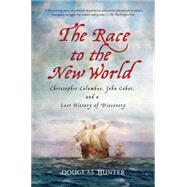 The Race to the New World Christopher Columbus, John Cabot, and a Lost History of Discovery by Hunter, Douglas, 9780230341654
