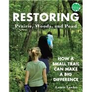 Restoring Prairie, Woods, and Pond How a Small Trail Can Make a Big Difference by Lawlor, Laurie, 9780823451654