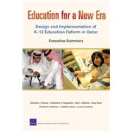 Education for a New Era, Executive Summary: Design and Implementation of K-12 Education Reform in Qatar by Brewer, Dominic; Augustine, Catherine H.; Zellman, Gail L.; Ryan, Gery; Goldman, Charles A., 9780833041654