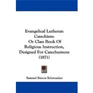 Evangelical Lutheran Catechism : Or Class Book of Religious Instruction, Designed for Catechumens (1871) by Schmucker, Samuel Simon, 9781104061654