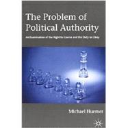 The Problem of Political Authority An Examination of the Right to Coerce and the Duty to Obey by Huemer, Michael, 9781137281654