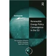 Renewable Energy Policy Convergence in the EU: The Evolution of Feed-in Tariffs in Germany, Spain and France by Jacobs,David, 9781138271654