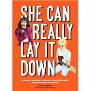 She Can Really Lay It Down 50 Rebels, Rockers, and Musical Revolutionaries (Rock and Roll Women Book, Gift for Music Lovers) by Frankel, Rachel; Petrusich, Amanda, 9781452171654