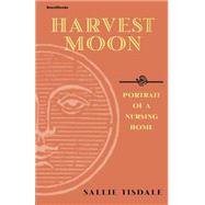 Harvest Moon : Portrait of a Nursing Home by Tisdale, Sallie, 9781587981654