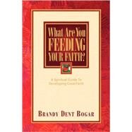 What Are You Feeding Your Faith by Bogar, Brandy Dent, 9781594671654
