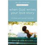 When God Writes Your Love Story (Expanded Edition) The Ultimate Guide to Guy/Girl Relationships by Ludy, Eric; Ludy, Leslie, 9781601421654