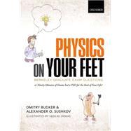 Physics on Your Feet: Berkeley Graduate Exam Questions or Ninety Minutes of Shame but a PhD for the Rest of Your Life! by Budker, Dmitry; Sushkov, Alexander O.; Demas, Vasiliki, 9780199681655