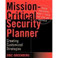Mission-Critical Security Planner : When Hackers Won't Take No for an Answer by Greenberg, Eric, 9780471211655