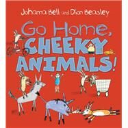 Go Home, Cheeky Animals! by Bell, Johanna; Beasley, Dion, 9781760291655