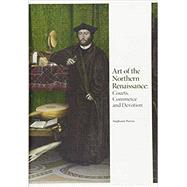 Art of the Northern Renaissance Courts, Commerce and Devotion by Porras, Stephanie, 9781786271655