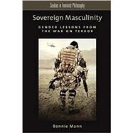 Sovereign Masculinity Gender Lessons from the War on Terror by Mann, Bonnie, 9780199981656