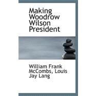 Making Woodrow Wilson President by Frank McCombs, Louis Jay Lang William, 9780554601656