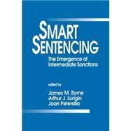 Smart Sentencing The Emergence of Intermediate Sanctions by Jim Byrne; Arthur J. Lurigio; Joan Petersilia, 9780803941656
