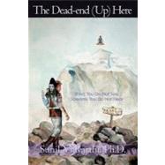 The Dead-end (Up) Here: Shiva You Do Not See, Screams You Do Not Hear by Vidyarthi, Sunil, Ph.d., 9781463421656