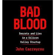 Bad Blood Secrets and Lies in a Silicon Valley Startup by CARREYROU, JOHN, 9781524731656