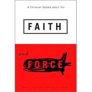 Faith and Force : A Christian Debate about War by Clough, David L., 9781589011656