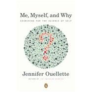 Me, Myself, and Why: Searching for the Science of Self by Ouellette, Jennifer, 9780143121657