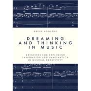 Dreaming and Thinking in Music Exercises for Exploring Inspiration and Imagination in Musical Creativity by Adolphe, Bruce, 9780197821657