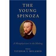 The Young Spinoza A Metaphysician in the Making by Melamed, Yitzhak Y., 9780199971657