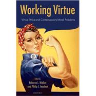 Working Virtue Virtue Ethics and Contemporary Moral Problems by Walker, Rebecca L.; Ivanhoe, Philip J., 9780199271658