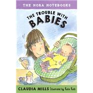 The Nora Notebooks, Book 2: The Trouble with Babies by Mills, Claudia; Kath, Katie, 9780385391658